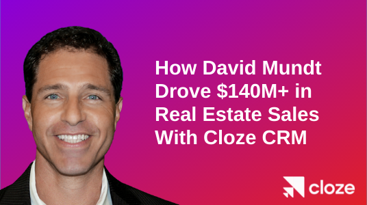 How David Mundt Drove $140M+ in Real Estate Sales With Cloze CRM