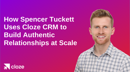 How Spencer Tuckett Uses Cloze CRM to Build Authentic Relationships at Scale